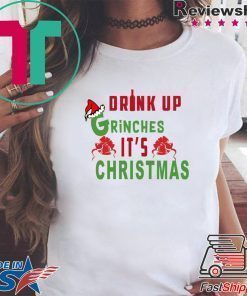 Drink Up Grinches Its Christmas Tee Shirt