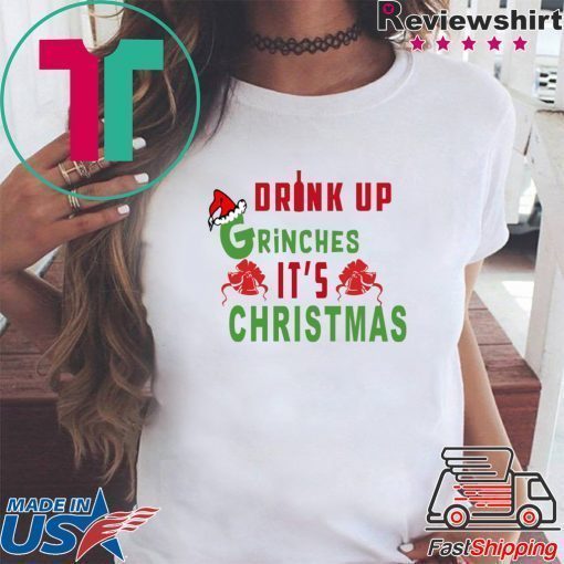 Drink Up Grinches Its Christmas Tee Shirt