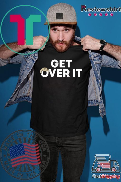 Get Over It Cool Gift T-Shirt