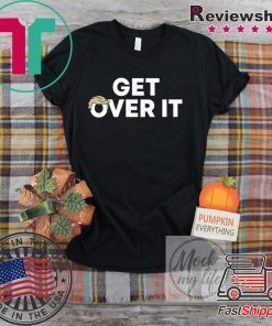 Get Over It Shirt Limited Edition