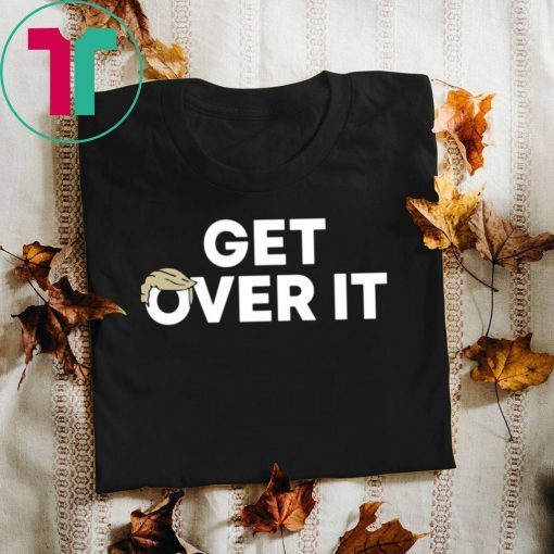 Donald Trump Get Over It T-Shirt
