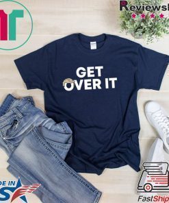 Get Over It Shirt Limited Edition
