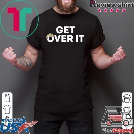 Get Over It Trump Tee Shirt