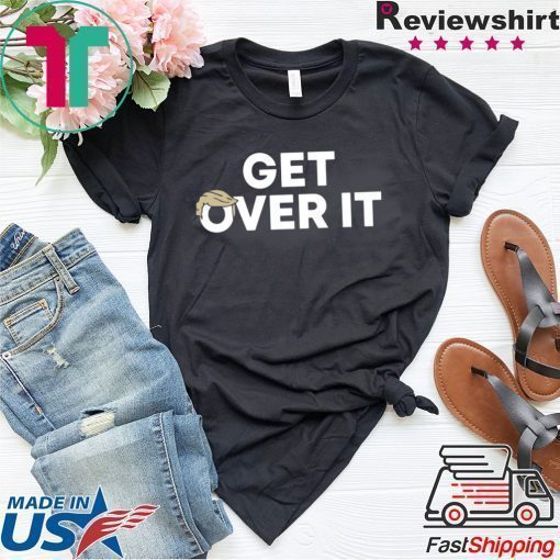 Get Over It Trump Tee Shirt