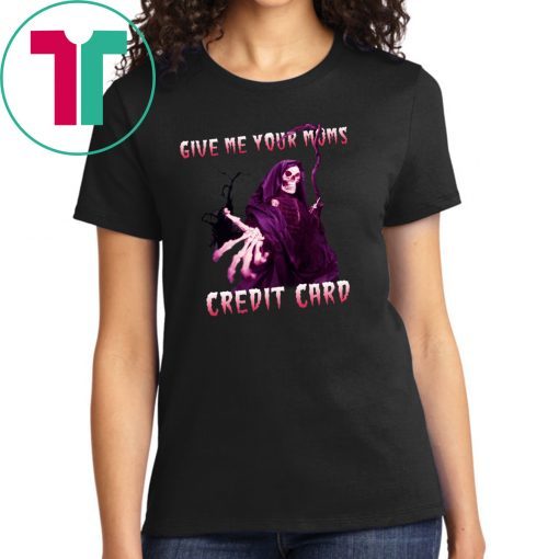 Give me your mom’s credit card shirt