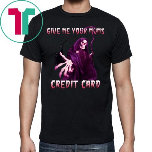 Give me your mom’s credit card shirt