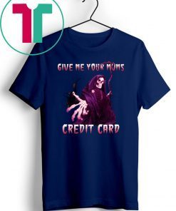 Give me your mom’s credit card shirt