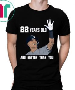 Gleyber Torres 22 Year Old And Better Than You 2020 Shirt