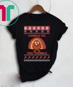 Gobble Til You Wobble Thanksgiving Shirt