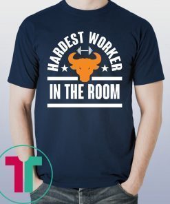 HARDEST WORKER IN THE ROOM SHIRT