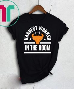 HARDEST WORKER IN THE ROOM SHIRT