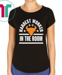 HARDEST WORKER IN THE ROOM SHIRT