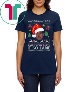 Happy Birthday Jesus Sorry Your Party It So Lame Michael Scott Coworker Ugly Christmas Shirt