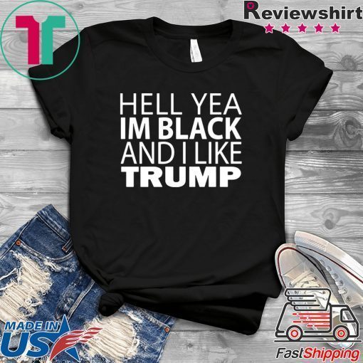 Hell Yea I'm Black And I Like Donald Trump Offcial T-Shirt