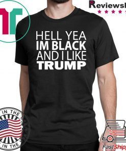 Hell yea I’m Black And I Like Donald Trump Tee Shirt