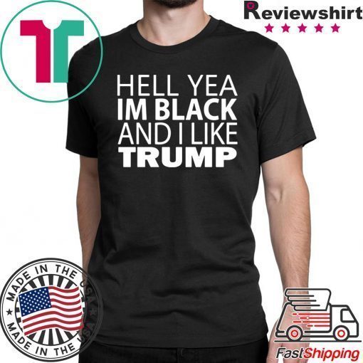 Hell yea I’m Black And I Like Donald Trump Tee Shirt