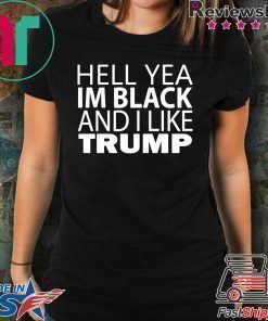 Hell yea I’m Black And I Like Donald Trump Tee Shirt