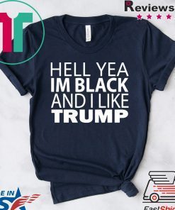 Hell yea I’m Black And I Like Trump Shirt