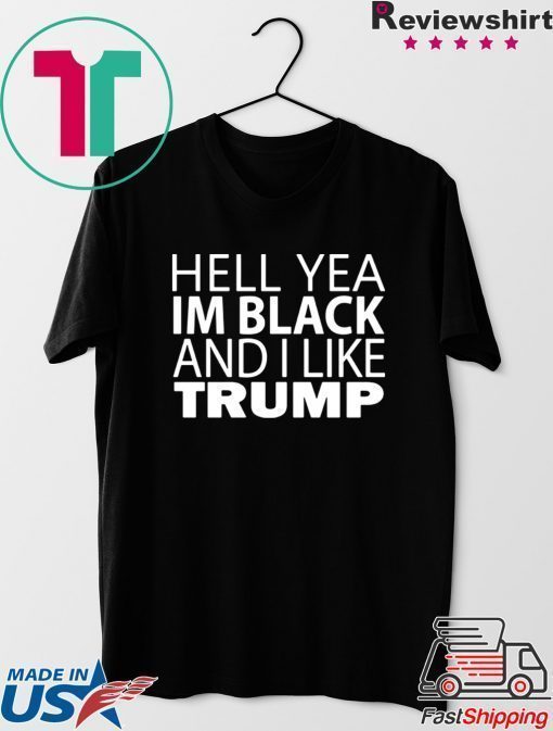 Hell yea I’m Black And I Like Trump 2020 T-Shirt