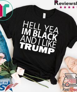 Hell yea I’m Black And I Like Donald Trump Tee Shirt