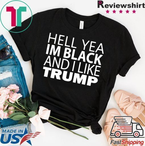 Hell yea I’m Black And I Like Donald Trump Tee Shirt