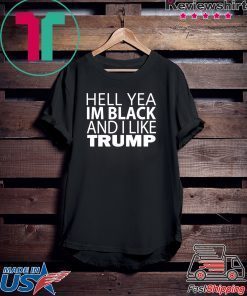 Hell yea I’m Black And I Like Trump Shirt