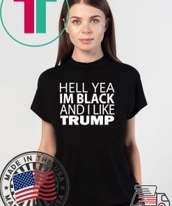 Hell yea I’m Black And I Like Trump 2020 T-Shirt