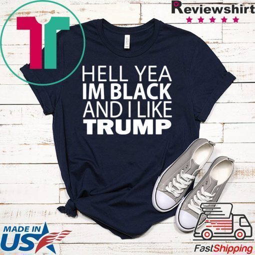 Hell yea I’m Black And I Like Donald Trump Tee Shirt