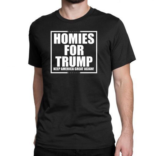 Homies for Trump Keep America Great Again Tee Shirt