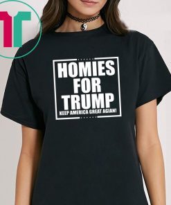 Homies for Trump Keep America Great Again Tee Shirt