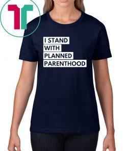 I Stand With Planned Parenthood Shirt