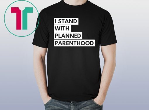 I Stand With Planned Parenthood Shirt