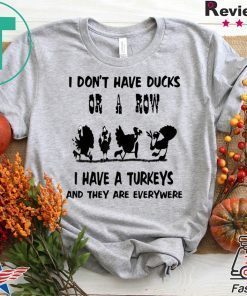 I don't have ducks or a row, I have turkeys are everywhere T-Shirt