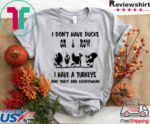 I don't have ducks or a row, I have turkeys are everywhere T-Shirt