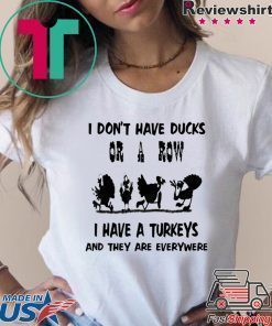 I don't have ducks or a row, I have turkeys are everywhere T-Shirt