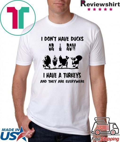 I don't have ducks or a row, I have turkeys are everywhere T-Shirt