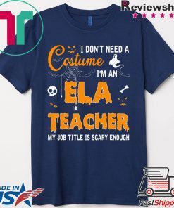 I don’t need a costume I’m an Ela Teacher shirt