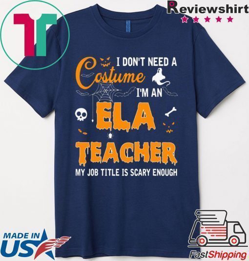 I don’t need a costume I’m an Ela Teacher shirt