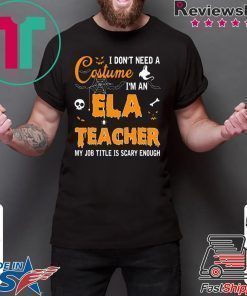 I don’t need a costume I’m an Ela Teacher shirt