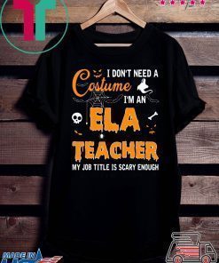 I don’t need a costume I’m an Ela Teacher shirt