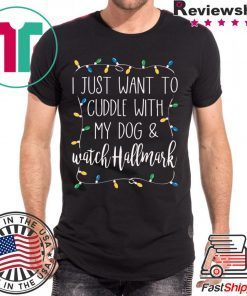 I Just Want To Cuddle With My Dog and Watch Hallmark Shirt