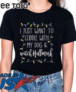 I Just Want To Cuddle With My Dog and Watch Hallmark Shirt