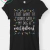 I Just Want To Cuddle With My Dog and Watch Hallmark Shirt
