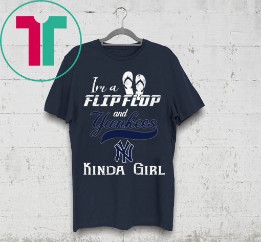 I'M A FLIP FLOP AND YANKEES KINDA GIRL SHIRT