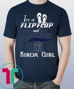 I'M A FLIP FLOP AND YANKEES KINDA GIRL SHIRT