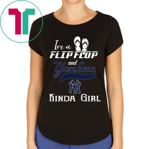 I'M A FLIP FLOP AND YANKEES KINDA GIRL SHIRT