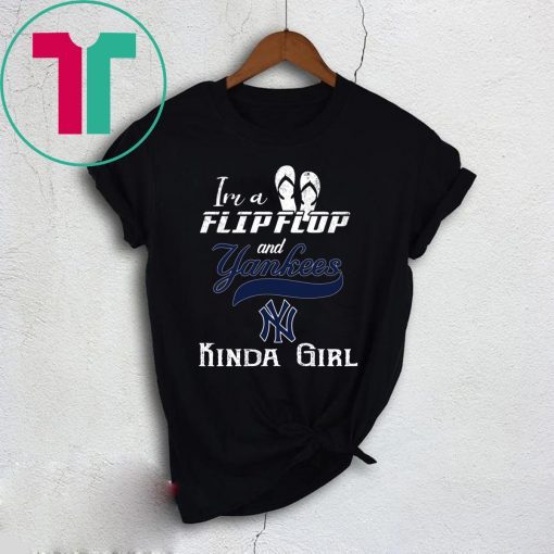 I'M A FLIP FLOP AND YANKEES KINDA GIRL SHIRT