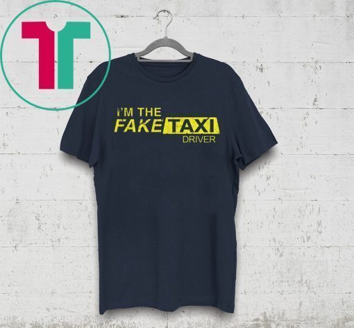 I’m The Fake Taxi Driver Shirt