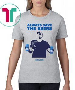 Jeff Adams Baseball Always Save The Beers Bud Light Shirt Shirt