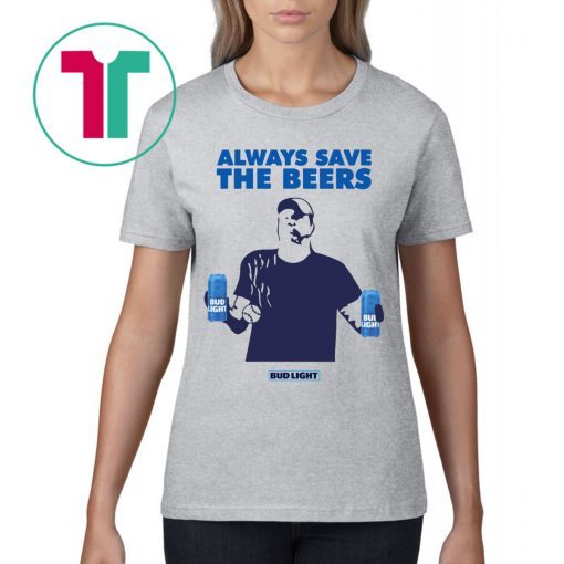 Jeff Adams Baseball Always Save The Beers Bud Light Shirt Shirt